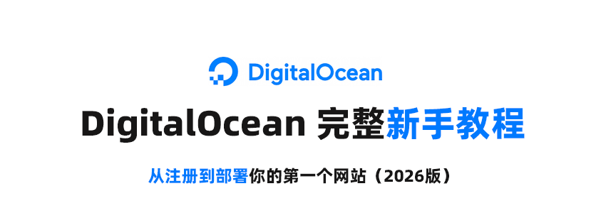 DigitalOcean 完整新手教程:从注册到部署你的第一个网站(2026版)